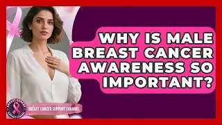 Why Is Male Breast Cancer Awareness So Important? - Breast Cancer Support Channel