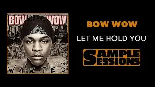 Sample Sessions - Episode 49: Let Me Hold You - Bow Wow (Ft. Omarion)