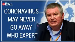 Coronavirus may never go away: WHO expert Mike Ryan