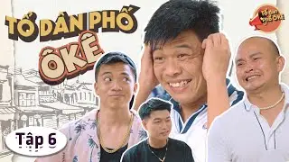 TỔ D&Acirc;N PHỐ &Ocirc; K&Ecirc; - TẬP 6 | TRUNG RUỒI x XU&Acirc;N NGHĨA x HUY CUỘI x THANH H&Agrave;