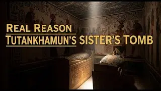 The REAL Reason Tutankhamun's Sister's Tomb Was Hidden For So Long
