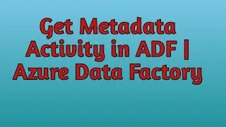 21. Get Metadata Activity in Azure Data Factory | Azure Data Factory