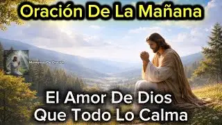 Oración De La Mañana | Cuando El Amor De Dios Habita El Alma
