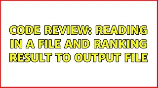 Code Review: Reading in a file and ranking result to output file (2 Solutions!!)