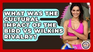 What Was The Cultural Impact Of The Bird Vs Wilkins Rivalry? - Epic Sports Tales