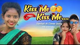 KISS ME KISS ME | SANTALI AI COVER SONG 2026 | THE SANTHALI | #santaliaisongs 
