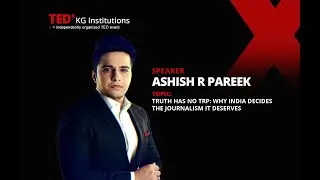Truth Vs TRP: How India Decides the Journalism It Deserves | Ashish R Pareek | TEDxKG Institutions