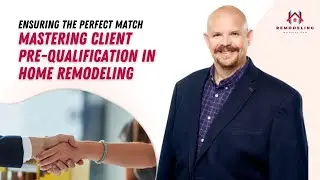 Mastering Client Pre Qualification in Home Remodeling: A Guide to Ensuring the Right Fit