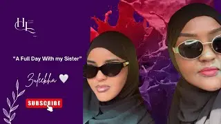 Hibaaq Larry: Vlog No. 18 “A Full Day With My Sister Zulekha “