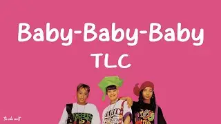TLC - Baby-Baby-Baby (Lyrics)