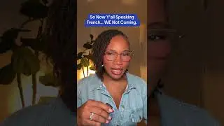 So Now Y’all  Speaking French…We Not Coming!