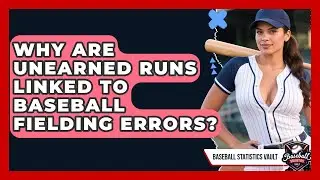 Why Are Unearned Runs Linked To Baseball Fielding Errors? - Baseball Statistics Vault