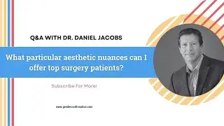 Q&A WITH DR. DANIEL JACOBS: What particular aesthetic nuances can I offer top surgery patients?