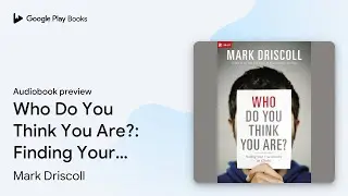 Who Do You Think You Are?: Finding Your True&hellip; by Mark Driscoll &middot; Audiobook preview