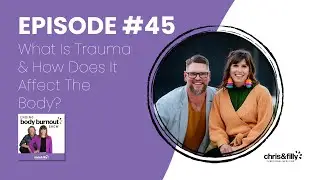 45. What Is Trauma & How Does It Affect The Body? | Ending Body Burnout Show | Chris & Filly