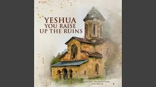 Yeshua You Raise Up The Ruins