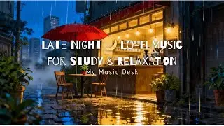 Late Night 🌙 Lo-Fi Music for Study & Focus | My Music Desk