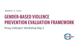 Gender-Based Violence Prevention Evaluation Framework: Proxy Indicator Workshop Day 2