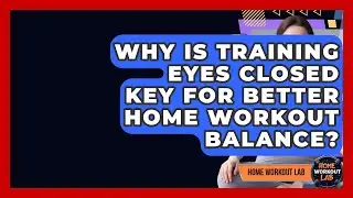 Why Is Training Eyes Closed Key For Better Home Workout Balance? - Home Workout Lab