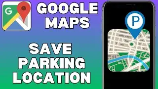Never Lose Your Car Again: Save Parking on Google Maps