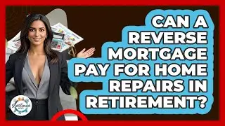 Can A Reverse Mortgage Pay For Home Repairs In Retirement? - Get Retirement Help