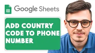 How to Add Country Code to Phone Number in Google Sheets [2025 Guide]