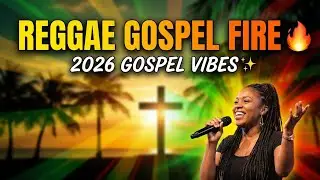 🔥 REGGAE MIX 2026 | Gospel Vibes That Will Lift Your Spirit & Move Your Feet  