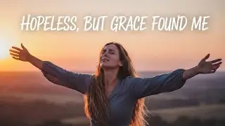 God found me when I had no hope | Prayer song.