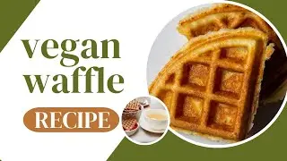Vegan Waffle Recipe | Fluffy Vegan Waffles | A Breakfast Bliss for Everyone
