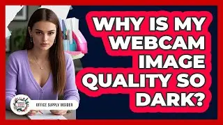 Why Is My Webcam Image Quality So Dark? - Office Supply Insider