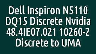 Dell Inspiron N5110 Discrete to UMA - DQ15 Discrete Nvidia 48.4IE07.021 10260-2 Discrete to UMA
