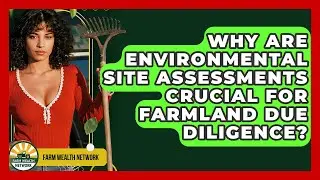 Why Are Environmental Site Assessments Crucial For Farmland Due Diligence? - Farm Wealth Network