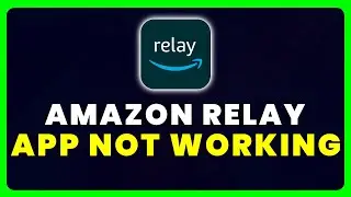 Amazon Relay App Not Working: How to Fix Amazon Relay App Not Working