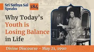 184 - Why Today's Youth is Losing Balance in Life | Sri Sathya Sai Speaks | May 21, 1990
