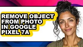 How to Remove Object from Photo in Google Pixel 7a (full Guide)