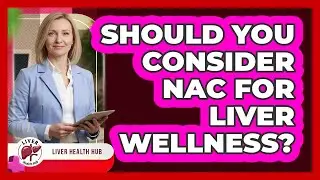 Should You Consider NAC For Liver Wellness?