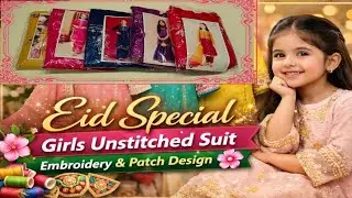Eid Special Girls Unstitched Suits | Embroidery & Patch Design 🌸
