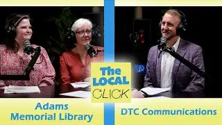 The Local Click Podcast #22 - Adams Memorial Library and DTC Communications