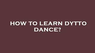 How to learn dytto dance?