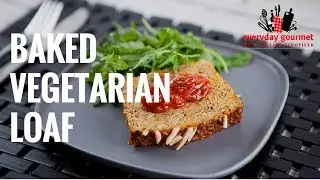 Baked Vegetarian Loaf | Everyday Gourmet S7 E36