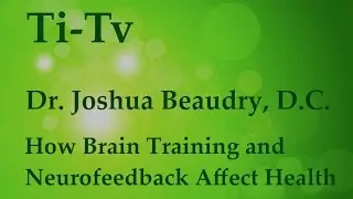 Dr. Joshua Beaudry, D.C. - How Neurofeedback and Brain Training Affect Health