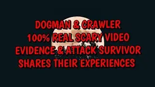 DOGMAN & CRAWLERS 100% REAL SCARY VIDEO EVIDENCE & SURVIVORS OF ATTACKS TERRIFYING EXPERIENCES