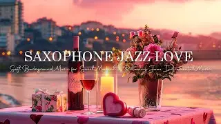 Saxophone Jazz Love - Soft Background Music for Sweet Moment ~ Relaxing Jazz Instrumental Music