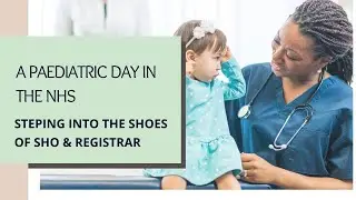 A Paediatric Day in the NHS- Steps Into SHO and Registrar Shoes