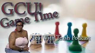 GCU! Game Time with Tea With Teash Podcast S6E2
