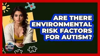 Are There Environmental Risk Factors For Autism? - Answers About Autism