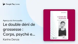 Le double d&eacute;ni de grossesse&nbsp;: Corps, psych&eacute; et&hellip; de Karine Denza &middot; Extrait du livre&nbsp;audio