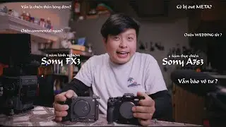 Sau hơn 4 năm sử dụng A7S3 cùng với FX3 trong thực chiến !!!