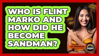Who Is Flint Marko And How Did He Become Sandman?