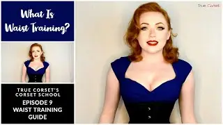 CS.08 - Waist Training Guide - What Is Waist Training? - True Corset's Corset School